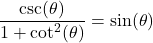 \dfrac{\csc(\theta)}{1 + \cot^{2}(\theta)} = \sin(\theta)