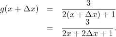 \[ \begin{array}{rclr} g(x+\Delta x) & = & \dfrac{3}{2(x+\Delta x)+1} & \\ & = & \dfrac{3}{2x+2\Delta x+1}. \end{array} \]