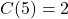 C(5) = 2