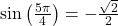 \sin \left(\frac{5\pi}{4} \right) = - \frac{\sqrt{2}}{2}