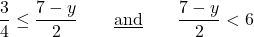 \[ \dfrac{3}{4} \leq \dfrac{7-y}{2} \qquad \text{\underline{and}} \qquad \dfrac{7-y}{2} < 6\]