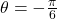 \theta = -\frac{\pi}{6}