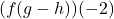 (f(g-h))(-2)