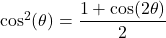 \cos^{2}(\theta) = \dfrac{1 + \cos(2\theta)}{2}