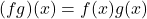 (fg)(x) = f(x)g(x)