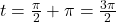 t = \frac{\pi}{2} + \pi = \frac{3\pi}{2}