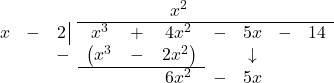 \[ \begin{array}{cccccccccc} & & & & & x^2 & & & & \\ \hhline{~~~|-------} x & - & 2 \, \vline& x^3 & + & 4x^2 & - & 5x & - & 14 \\ & & -& \left(x^3 \right. & - & \left. 2x^2\right) & & \downarrow & & \\ \hhline{~~~---~~~~} & & & & & 6 x^2 & - & 5x & & \\ \end{array}\]