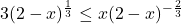 3 (2-x)^{\frac{1}{3}} \leq x (2-x)^{-\frac{2}{3}}