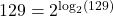 129 = 2^{\log_{2}(129)}