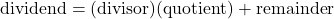 \[\text{dividend} = (\text{divisor})( \text{quotient}) + \text{remainder}\]