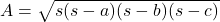 A = \sqrt{s(s-a)(s-b)(s-c)}