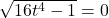 \sqrt{16t^4-1} = 0