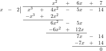 \[ \begin{array}{cccccccccc} & & & & & x^2 & + & 6x & + & 7 \\ \hhline{~~~|-------} x & - & 2 \, \vline& x^3 & + & 4x^2 & - & 5x & - & 14 \\ & & & -x^3 & + & 2x^2 & & & & \\ \hhline{~~~---~~~~} & & & & & 6 x^2 & - & 5x & & \\ & & & & &-6 x^2 & + & 12x & & \\ \hhline{~~~~~---~~} & & & & & & & 7x & - & 14 \\ & & & & & & & - 7x & + & 14 \\ \hhline{~~~~~~~---} & & & & & & & & & 0 \end{array}\]