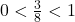 0< \frac{3}{8} < 1