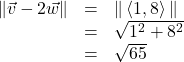 \[ \begin{array}{rcl} \| \vec{v} -2\vec{w}\| &=& \| \left<1, 8\right>\| \\ &=& \sqrt{1^2+8^2} \\ &=& \sqrt{65} \end{array} \]