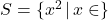 S = \{ x^2 \, | \, x \in \R \}