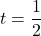 t = \dfrac{1}{2}