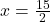 x = \frac{15}{2}