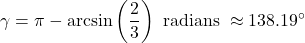 \[ \gamma = \pi - \arcsin\left(\frac{2}{3}\right) \text{ radians } \approx 138.19^{\circ} \]