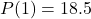 P(1) = 18.5