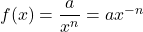 f(x) = \dfrac{a}{x^n} = ax^{-n}