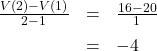 \[ \begin{array}{rcl} \frac{V(2) - V(1)}{2-1} &=& \frac{16-20}{1} \\[6pt] &=& -4 \end{array} \]