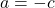 a = -c