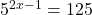 5^{2x-1} = 125