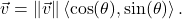 \vec{v} = \| \vec{v} \| \left<\cos(\theta), \sin(\theta)\right>.