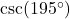 \csc(195^{\circ})