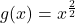 g(x) = x^{\frac{2}{2}}