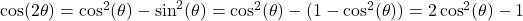 \cos(2\theta) = \cos^{2}(\theta) - \sin^{2}(\theta) = \cos^{2}(\theta) - (1 - \cos^{2}(\theta)) = 2 \cos^{2}(\theta) - 1