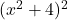 (x^2+4)^2