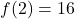 f(2) = 16