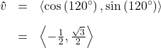 \[ \begin{array}{rcl} \bm\hat{v} &=& \left< \cos\left(120^{\circ}\right), \sin\left(120^{\circ}\right) \right>\\[10pt] &=& \left< - \frac{1}{2} , \frac{\sqrt{3}}{2} \right> \end{array} \]