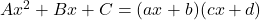 Ax^2 + Bx + C= (ax+b)(cx+d)