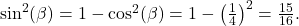 \sin^{2}(\beta) = 1 - \cos^{2}(\beta) = 1 - \left(\frac{1}{4} \right)^2 = \frac{15}{16}.