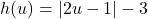 h(u) = |2u - 1| - 3