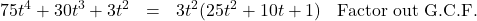 \[ \begin{array}{rclr} 75t^4 + 30t^3 + 3t^2 & = & 3t^2 (25t^2+10t + 1) & \text{Factor out G.C.F.}\\ \end{array}\]