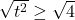 \sqrt{t^2} \geq \sqrt{4}