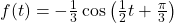 f(t) = -\frac{1}{3}\cos \left( \frac{1}{2}t + \frac{\pi}{3} \right)