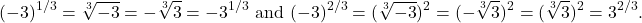 \[ (-3)^{1/3} = \sqrt[3]{-3} = -\sqrt[3]{3} = - 3^{1/3} \text{ and } (-3)^{2/3} = (\sqrt[3]{-3})^2 = (-\sqrt[3]{3})^2 =(\sqrt[3]{3})^2 = 3^{2/3}. \]