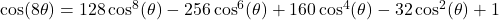 \cos(8\theta) = 128\cos^{8}(\theta)-256\cos^{6}(\theta)+160\cos^{4}(\theta)-32\cos^{2}(\theta)+1