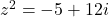 z^2 = -5 + 12i