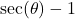 \sec(\theta)-1