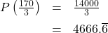 \[ \begin{array}{rcl} P\left( \frac{170}{3} \right) &=& \frac{14000}{3} \\[6pt] &=& 4666.\overline{6} \end{array} \]