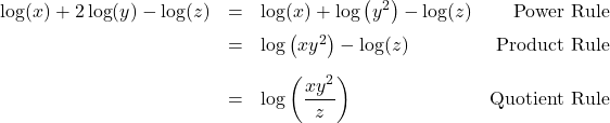 \[ \begin{array}{rclr} \log(x) + 2\log(y) - \log(z) & = & \log(x) + \log\left(y^2\right) - \log(z) & \text{Power Rule} \\ [6pt] & = & \log\left(xy^2\right) - \log(z) & \text{Product Rule} \\ [10pt] & = & \log\left( \dfrac{xy^2}{z}\right) & \text{Quotient Rule} \\ \end{array}\]