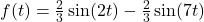 f(t) = \frac{2}{3}\sin(2t) - \frac{2}{3}\sin(7t)