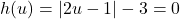 h(u) = |2u - 1| - 3 = 0