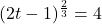 (2t-1)^{\frac{2}{3}} =4